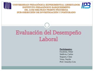 Participantes:
Escalona, Omar
Saldivia, Carlos
Sequera, Clara
Viera, Naylin
Prof. Aracelys Lira
 