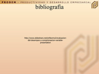 bibliografía http://www.slideshare.net/jcfdezmx2/evaluacion-del-desempeo-y-comprensacion-variable-presentation 