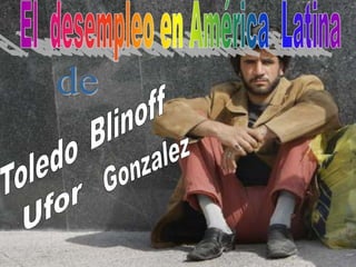 El  desempleo en América  Latina de Blinoff Toledo Gonzalez Ufor 