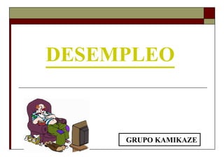 DESEMPLEO GRUPO KAMIKAZE 