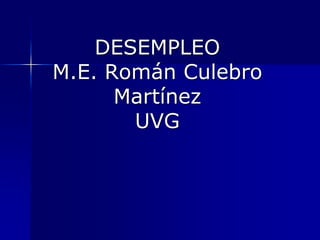 DESEMPLEOM.E. Román Culebro MartínezUVG 