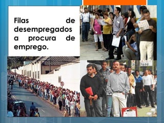 Filas      de
desempregados
a procura de
emprego.
 