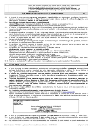 interior dos parágrafos (coerência entre porções textuais, relação lógica entre as ideias
propostas, emprego adequado de articuladores no interior das porções textuais).
Caso o candidato tenha obtido pontuação igual a 0 (zero) nos demais aspectos 1, 2 e
3, o de nº 4, de “Utilização adequada da Língua Portuguesa”, também será pontuado
com nota 0 (zero).
TOTAL MÁXIMO DE PONTOS POR QUESTÃO DA PROVA DISCURSIVA 25
13.4 A correção da prova discursiva, de caráter eliminatório e classificatório, será realizada por uma Banca Examinadora,
conforme os aspectos mencionados na Tabela 13.2, cuja pontuação máxima será de 25 (vinte e cinco) pontos para
cada questão, totalizando o máximo de 100 (cem) pontos.
13.4.1 Para não ser eliminado do concurso, o candidato deverá:
a) obter 40 (quarenta) pontos ou mais do total da pontuação prevista na prova discursiva e;
b) obter 40% (quarenta por cento) ou mais da pontuação prevista para cada questão.
13.5 A folha da VERSÃO DEFINITIVA será o único documento válido para a avaliação da prova discursiva. As folhas para
rascunho, no caderno de questões, são de preenchimento facultativo e não valerão para a finalidade de avaliação da
prova discursiva.
13.6 O candidato disporá de, no máximo, 10 (dez) linhas para elaborar a resposta de cada questão da prova discursiva,
sendo desconsiderado para efeito de avaliação qualquer fragmento de texto que for escrito fora do local apropriado ou
que ultrapassar a extensão de 10 (dez) linhas permitida para a elaboração de seu texto.
13.6.1 A Prova Discursiva deverá ser feita à mão pelo próprio candidato, em letra legível, com caneta esferográfica
transparente de tinta azul ou preta.
13.7 A omissão de dados, que forem legalmente exigidos ou necessários para a correta solução das questões, acarretará
em descontos na pontuação atribuída ao candidato.
13.8 O candidato não poderá manusear e consultar nenhum tipo de material, devendo atentar-se apenas para as
informações contidas na prova discursiva para sua realização.
13.9 O candidato terá sua prova discursiva avaliada com nota 0 (zero) em caso de:
a) não atender ao tema proposto e ao conteúdo avaliado;
b) manuscrever em letra ilegível ou grafar por outro meio que não o determinado neste Edital;
c) apresentar acentuada desestruturação na organização textual ou atentar contra o pudor;
d) redigir seu texto a lápis, ou à tinta em cor diferente de azul ou preta;
e) não apresentar as questões redigidas na FOLHA DA VERSÃO DEFINITIVA ou entregar em branco;
f) apresentar identificação, em local indevido, de qualquer natureza (nome parcial, nome completo, outro nome
qualquer, número(s), letra(s), sinais, desenhos ou códigos).
13.10 Quanto ao resultado da Prova Discursiva, caberá interposição de recurso nos termos do item 17 deste Edital.
14. DA PROVA DE TÍTULOS
14.1 A prova de títulos, de caráter classificatório, será realizada para os empregos de NÍVEL SUPERIOR. Somente poderá
participar desta fase do certame o candidato que obter a pontuação estabelecida no subitem 10.4 (prova objetiva) e
13.4.1 (prova discursiva), além de não ser eliminado por outros critérios estabelecidos neste Edital.
14.2 A relação dos candidatos habilitados a participar da Prova de Títulos, a data para preencher o Formulário de
Cadastro de Títulos e o período em que os títulos deverão ser enviados serão divulgados em edital a ser
publicado oportunamente.
14.2.1 Todos os documentos que se pretende pontuar deverão ser preenchidos numa única vez no formulário de
cadastro de títulos, conforme disposto na Tabela 14.1. No caso da existência de dois ou mais formulários de
cadastro de títulos preenchidos por um mesmo candidato, para o mesmo emprego, será considerado o último
cadastro realizado, sendo os demais cadastros cancelados automaticamente, desconsiderando-se as
informações neles registradas.
14.2.2 É de exclusiva responsabilidade do candidato o cadastramento dos títulos no site, o envio dos documentos e a
comprovação dos títulos.
14.3 Os candidatos habilitados e interessados em participar da prova de títulos deverão:
a) preencher o formulário de cadastro de títulos disponível no endereço eletrônico www.aocp.com.br;
b) após completado o preenchimento, imprimir duas vias do comprovante de cadastro dos títulos, reter uma para si e
enviar a outra juntamente com os documentos comprobatórios via Sedex com AR (Aviso de Recebimento) para o
endereço informado nas etiquetas geradas:
DESTINATÁRIO: AOCP Concursos Públicos
Caixa Postal 131
Maringá - PR
CEP 87.001-970
Concurso Para Emprego Público da DESENBAHIA
- PROVA DE TÍTULOS -
NOME DO CANDIDATO: XXXXXX XXXXXXXXXXXX
EMPREGO: XXXXXXXXXXXX
NÚMERO DE INSCRIÇÃO: XXXXXXXX
14.4 A prova de títulos será avaliada numa escala de 0 (zero) a 10 (dez) pontos, de acordo com a Tabela 14.1 deste Edital;
14.4.1 a prova de títulos terá o valor máximo de 10 (dez) pontos, ainda que a soma dos valores dos títulos apresentados
seja superior a este valor, conforme disposto na Tabela 14.1 deste Edital;
14.4.2 na avaliação dos documentos, os títulos apresentados que excederem ao limite máximo de pontos estabelecido na
Edital de Abertura nº 001/2017 – Agência de Fomento do Estado da Bahia S/A – DESENBAHIA | Página 11 de 16
 