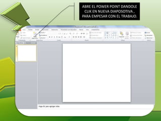 ABRE EL POWER POINT DANDOLE
CLIK EN NUEVA DIAPOSOTIVA ,
PARA EMPESAR CON EL TRABAJO.
 
