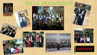 EN LA GRADUACION 
CONTINUAR 
 