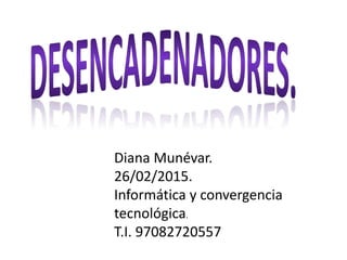 Diana Munévar.
26/02/2015.
Informática y convergencia
tecnológica.
T.I. 97082720557
 