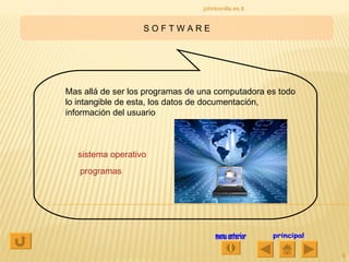 S O F T W A R E menu anterior principal johnbonilla.es.tl Mas allá de ser los programas de una computadora es todo lo intangible de esta, los datos de documentación, información del usuario sistema operativo programas 