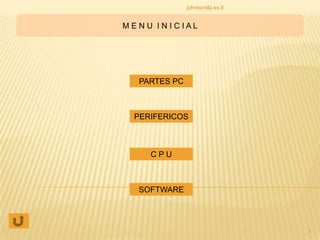 johnbonilla.es.tl


MENU INICIAL




  PARTES PC



 PERIFERICOS



    CPU



  SOFTWARE




                                  1
 