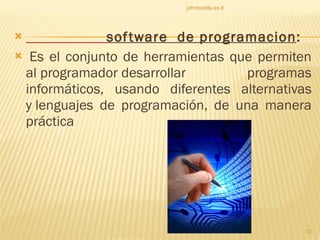                   software  de programacion :   Es el conjunto de herramientas que permiten al programador desarrollar programas informáticos, usando diferentes alternativas y lenguajes de programación, de una manera práctica johnbonilla.es.tl 