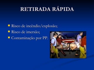 RETIRADA RÁPIDA Risco de incêndio/explosão; Risco de imersão; Contaminação por PP. 
