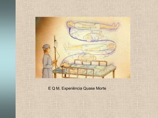 E Q M. Experiência Quase Morte