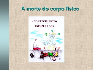 A morte do corpo físico
