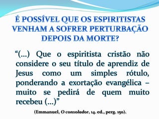 (Emmanuel, O consolador, 14. ed., perg. 150).
 