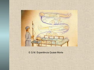 E Q M. Experiência Quase Morte 