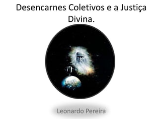 Desencarnes Coletivos e a Justiça
Divina.
Leonardo Pereira
 
