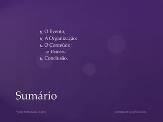    O Evento;
       A Organização;
       O Conteúdo;
           Painéis;
       Conclusão.




Sumário
 