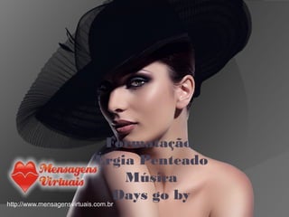 Formatação
Érgia Penteado
Música
Days go byhttp://www.mensagensvirtuais.com.br
 
