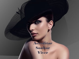 Acreditar
Sonhar
Viver
 