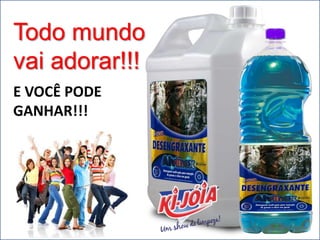 E VOCÊ PODE
GANHAR!!!
Todo mundo
vai adorar!!!
 