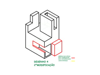 DESENHO 4
2ªMODIFICAÇÃO
LEGENDA DAS LINHAS
NOVA VISIBILIDADE
NOVA INVISIBILIDADE
LINHA RETIRADA
 