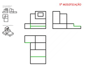 PERSPECTIVA ISOMÉTRICA
VISTAS ORTOGRÁFICAS
DA 4ª MODIFICAÇÃO
5ª MODIFICAÇÃO
 
