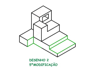 DESENHO 2
5ªMODIFICAÇÃO
 