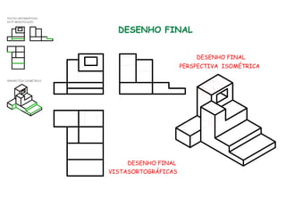 VISTAS ORTOGRÁFICAS
DA 5ª MODIFICAÇÃO
PERSPECTIVA ISOMÉTRICA
DESENHO FINAL
PERSPECTIVA ISOMÉTRICA
DESENHO FINAL
VISTASORTOGRÁFICAS
DESENHO FINAL
 
