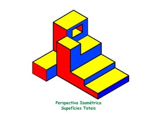 Perspectiva Isométrica
Supefícies Totais
 