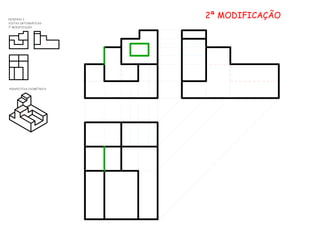 2ª MODIFICAÇÃO
PERSPECTIVA ISOMÉTRICA
DESENHO 2
VISTAS ORTOGRÁFICAS
1ª MODIFICAÇÃO
 