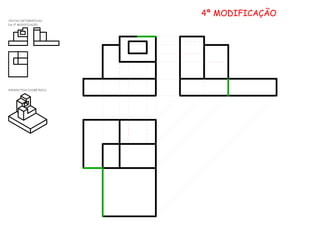 PERSPECTIVA ISOMÉTRICA
VISTAS ORTOGRÁFICAS
DA 3ª MODIFICAÇÃO
4ª MODIFICAÇÃO
 