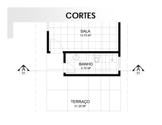 TERRAÇO
21.20 M²
5.70 M²
BANHO
13.75 M²
SALA
A
01
A
01
CORTES
 
