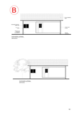 52
TELHA CERÂMICA
i=30%
PILAR TIJOLO
À VISTA
SÓCULO
CONCRETO
REBOCO LISO
APARENTE
COR AMARELO
ESQUADRIA MADEIRA
VIDRO LISO
ELEVAÇÃO LATERAL
SEM ESCALA
PILAR TIJOLO
À VISTA
ELEVAÇÃO LATERAL
SEM ESCALA
B
 