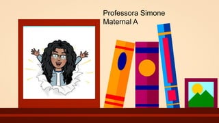 Professora Simone
Maternal A
 