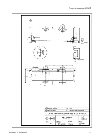 Desenho de Máquinas – 2004/02




                                      12



                                                                                                                          20,7




                                                                                              R2
                                                                                                0




                                                                                                                                 R2
                                                                                                                                   6
                                                                                                                                                                C




                                                                                                                                                                                   87
                                                                                                                                                                 4,5
                                                                                                                                                                 2,7                      12,6
                               28




                                                                                                                                                                       A




                                                                                                                                                       5
                                                                                                                                       1,7°




                                                                                                                                                                              13
                                                                                                                                                                                                      M6




                                                                                                                                                                    4,5
                                                                                                                                                                                                     broca Ø5
                                                                                                                                                                                        Visto de A



                                                                  7
                                                                5,4
                                                       M16x1




                                                                        Ø 20
                                                                               Ø 28




                                                                                                                                                           10




                                                                                                                                                                       32,4

                                                                                                                                                                                   60
                                                                                                                                                                     Quatro furos Ø6
                                                                                                                                                           5,4

                                                                                                                                                           Visto de C

                                                                                                             100                       60

                                                                                        Ø2 3                              Ø2 8
                                           Seis furos M4
                                           broca Ø3,3
                                                               12,4
                                                               10,8




                                                                                                                     13
                                                                                                                   8,1




                                                                                         Ø3 7                             Ø3 2
                                                                                         Ø4 2
                                                45
                     75,6


                            32,4
                             54




                                     10




                                    5,4                           131
                                                                                      246,6




                                                                                       12 Caixa do redutor                             10       fofo
                                                                                        N           Denominação                        Q        Especificação e Material

                                                                                                    UFPB - Universidade Federal da Paraiba
                                                                                                                                                                                        Prof.
                                                                                                                          REDUTOR                                                       Frederico
                                                                                          Esc.                     Data :                     Aluno:                               Mat.
                                                                                                       1:2          16/10/2003                 Evania                              9978997




Elementos de transmissão                                                                                                                                                                                        5.41
 