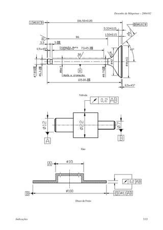 Desenho de Máquinas – 2004/02




                Válvula




                 Eixo




             Disco de Freio




Indicações                                          3.13
 