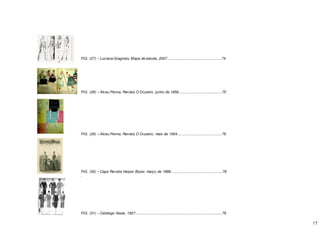 17
FIG. (27) – Luciana Gragnato, Mapa de estudo, 2007......................................................74
FIG. (28) – Alceu Penna, Revista O Cruzeiro, junho de 1958...........................................75
FIG. (29) –.Alceu Penna, Revista O Cruzeiro, maio de 1954............................................76
FIG. (30) – Capa Revista Harper Bazar, março de 1888...................................................78
.
FIG. (31) – Catálogo Sears, 1927......................................................................................79
 