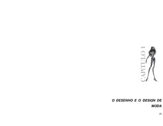 25
O DESENHO E O DESiGN DE
MODA
CAPíTULO
1
 