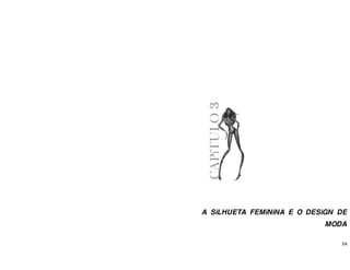 54
A SiLHUETA FEMiNiNA E O DESiGN DE
MODA
CAPíTULO
3
 