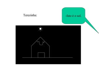 -Isto é o sol. Terezinha: 