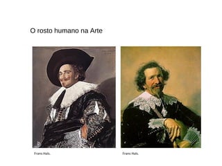 O rosto humano na Arte
Frans Hals. Frans Hals.
 