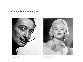 O rosto humano na Arte
Salvador Dalí. Marilyn Monroe.
 
