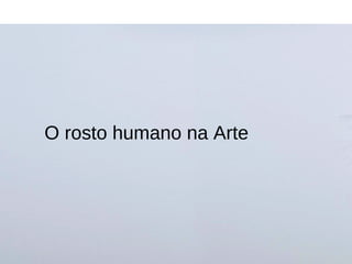 O rosto humano na Arte
 