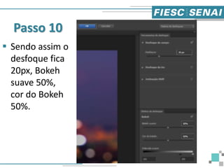 Passo 10
 Sendo assim o
desfoque fica
20px, Bokeh
suave 50%,
cor do Bokeh
50%.
 