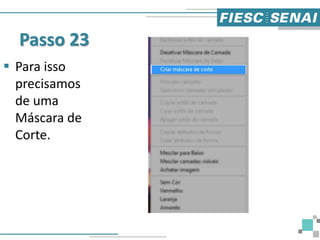 Passo 23
 Para isso
precisamos
de uma
Máscara de
Corte.
 