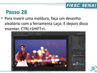 Passo 28
 Para inserir uma moldura, faça um desenho
aleatório com a ferramenta Laço. E depois disso
inventer, CTRL+SHIFT+I.
 