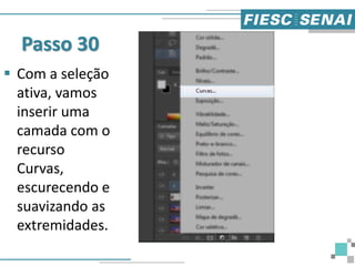 Passo 30
 Com a seleção
ativa, vamos
inserir uma
camada com o
recurso
Curvas,
escurecendo e
suavizando as
extremidades.
 