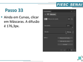 Passo 33
 Ainda em Curvas, clicar
em Máscaras. A difusão
é 176,3px.
 
