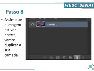 Passo 8
 Assim que
a imagem
estiver
aberta,
vamos
duplicar a
sua
camada.
 