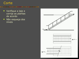 Corte

   Verifique a laje e
    corrija as plantas
    de acordo
   Não esqueça dos
    níveis
 