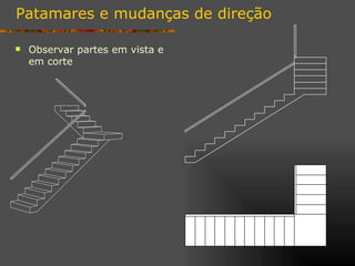Patamares e mudanças de direção

   Observar partes em vista e
    em corte
 